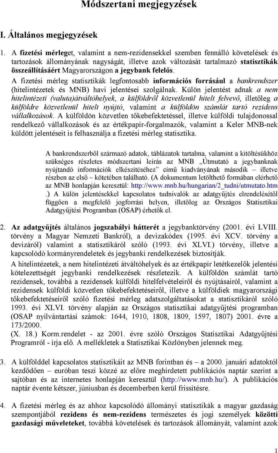 jegybank felelős. A fizetési mérleg statisztikák legfontosabb információs forrásául a bankrendszer (hitelintézetek és MNB) havi jelentései szolgálnak.