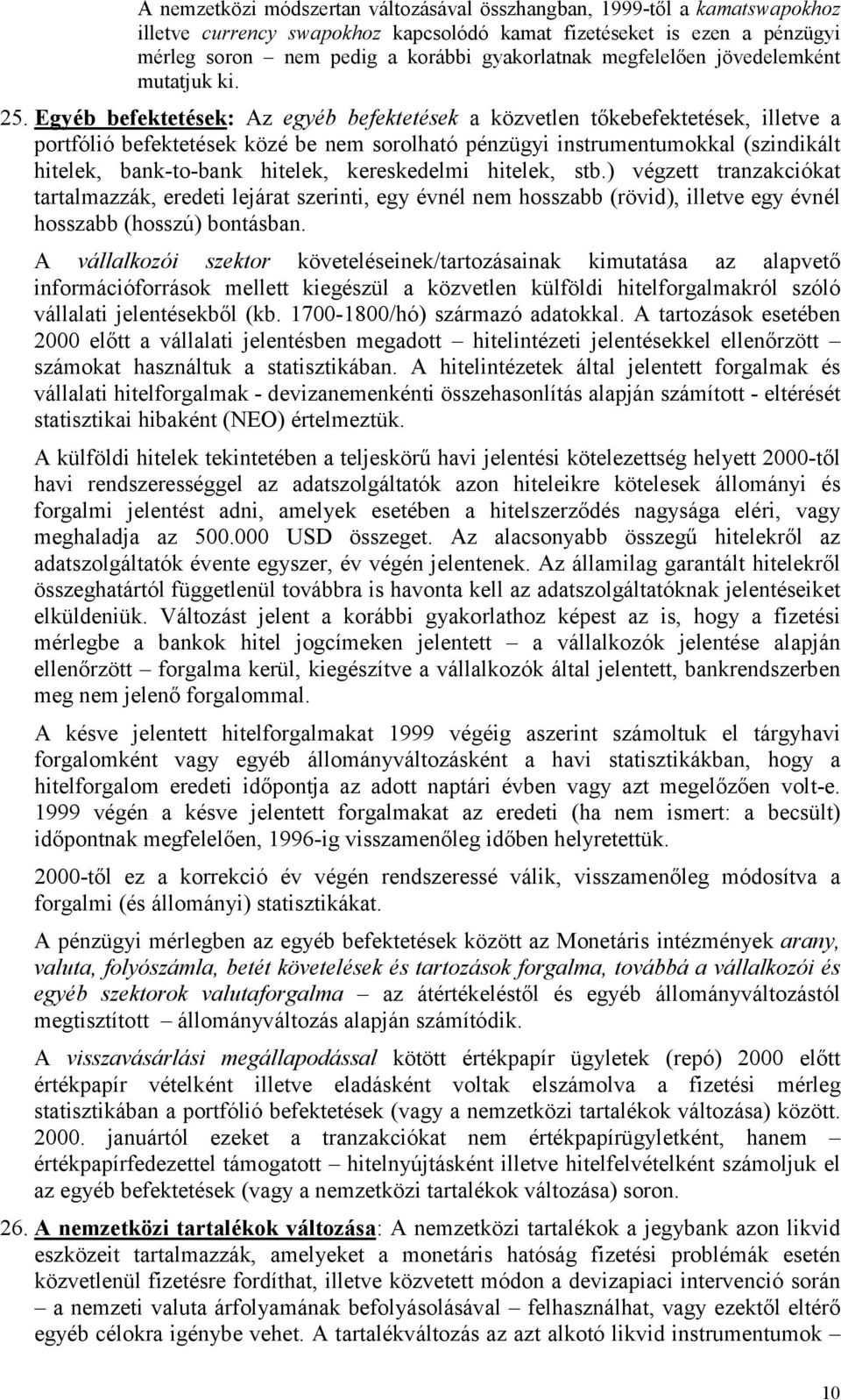 Egyéb befektetések: Az egyéb befektetések a közvetlen tőkebefektetések, illetve a portfólió befektetések közé be nem sorolható pénzügyi instrumentumokkal (szindikált hitelek, bank-to-bank hitelek,