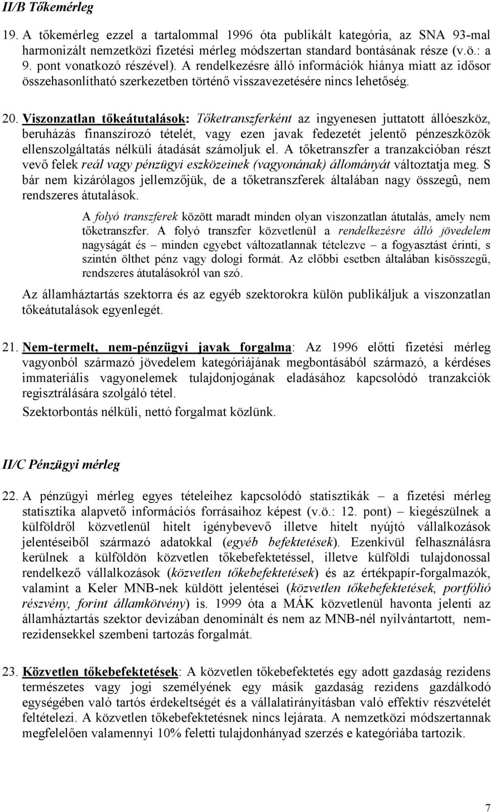 Viszonzatlan tőkeátutalások: Tőketranszferként az ingyenesen juttatott állóeszköz, beruházás finanszírozó tételét, vagy ezen javak fedezetét jelentő pénzeszközök ellenszolgáltatás nélküli átadását