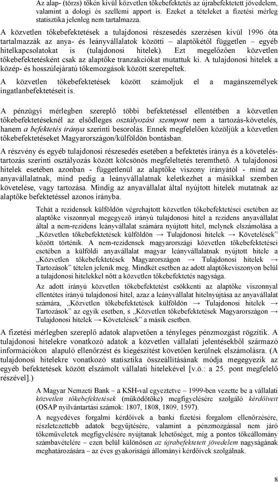 Ezt megelőzően közvetlen tőkebefektetésként csak az alaptőke tranzakciókat mutattuk ki. A tulajdonosi hitelek a közép- és hosszúlejáratú tőkemozgások között szerepeltek.