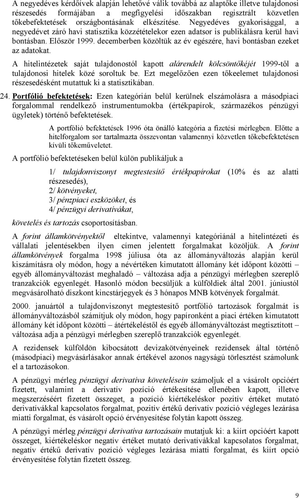 decemberben közöltük az év egészére, havi bontásban ezeket az adatokat. A hitelintézetek saját tulajdonostól kapott alárendelt kölcsöntőkéjét 1999-től a tulajdonosi hitelek közé soroltuk be.