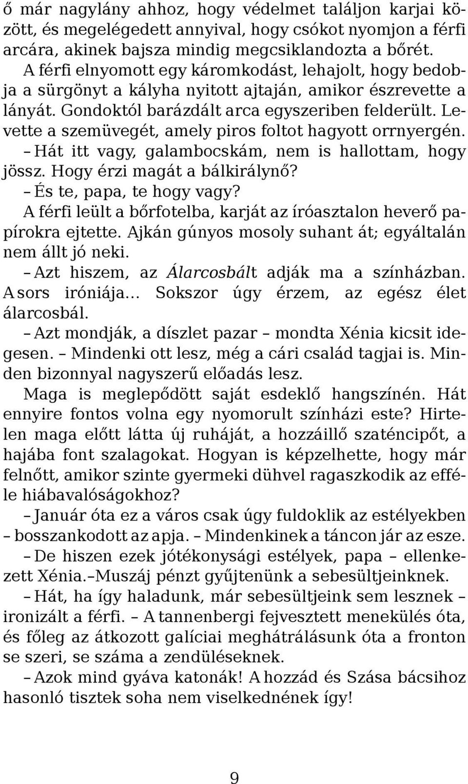 Levette a szemüvegét, amely piros foltot hagyott orrnyergén. Hát itt vagy, galambocskám, nem is hallottam, hogy jössz. Hogy érzi magát a bálkirálynő? És te, papa, te hogy vagy?