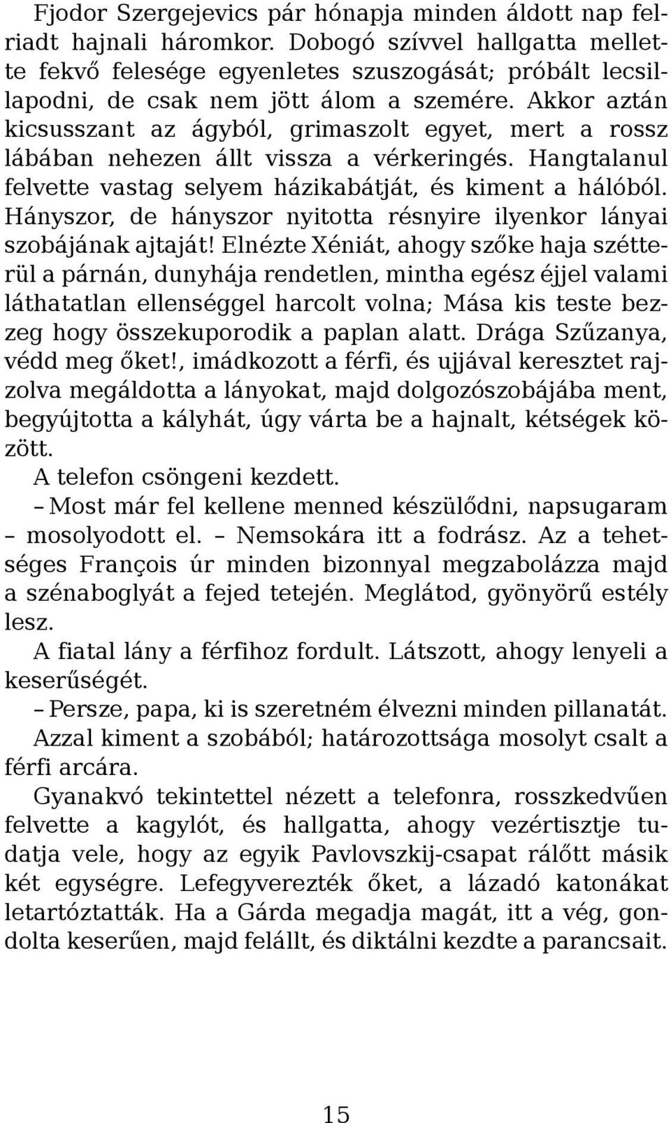 Akkor aztán kicsusszant az ágyból, grimaszolt egyet, mert a rossz lábában nehezen állt vissza a vérkeringés. Hangtalanul felvette vastag selyem házikabátját, és kiment a hálóból.