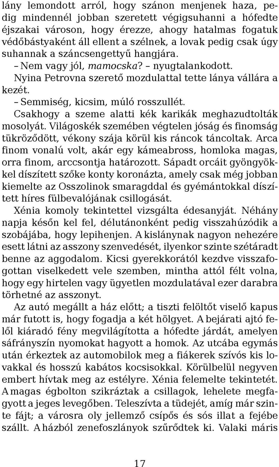 Csakhogy a szeme alatti kék karikák meghazudtolták mosolyát. Világoskék szemében végtelen jóság és finomság tükröződött, vékony szája körül kis ráncok táncoltak.