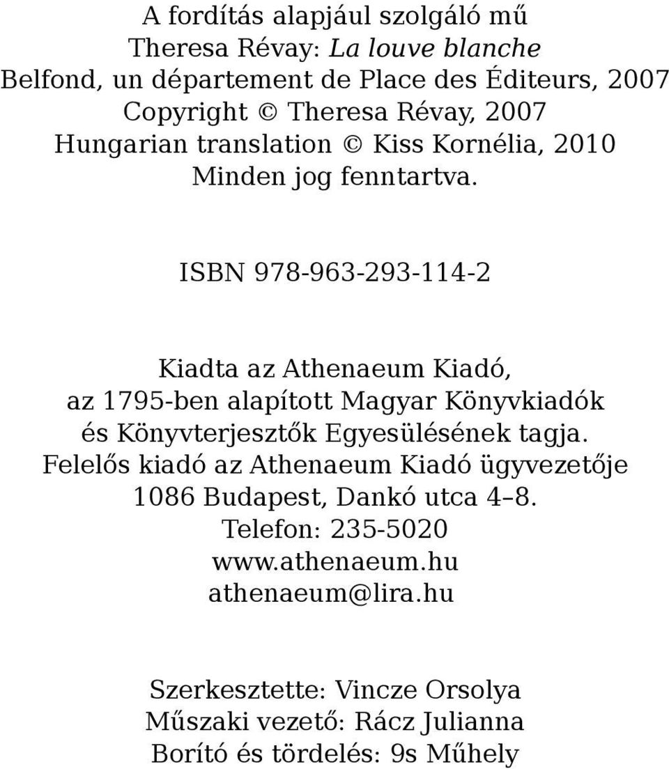 ISBN 978-963-293-114-2 Kiadta az Athenaeum Kiadó, az 1795-ben alapított Magyar Könyvkiadók és Könyvterjesztők Egyesülésének tagja.