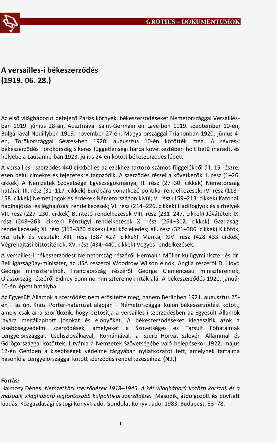 augusztus 10-én kötötték meg. A sévres-i békeszerződés Törökország sikeres függetlenségi harca következtében holt betű maradt, és helyébe a Lausanne-ban 1923. július 24-én kötött békeszerződés lépett.