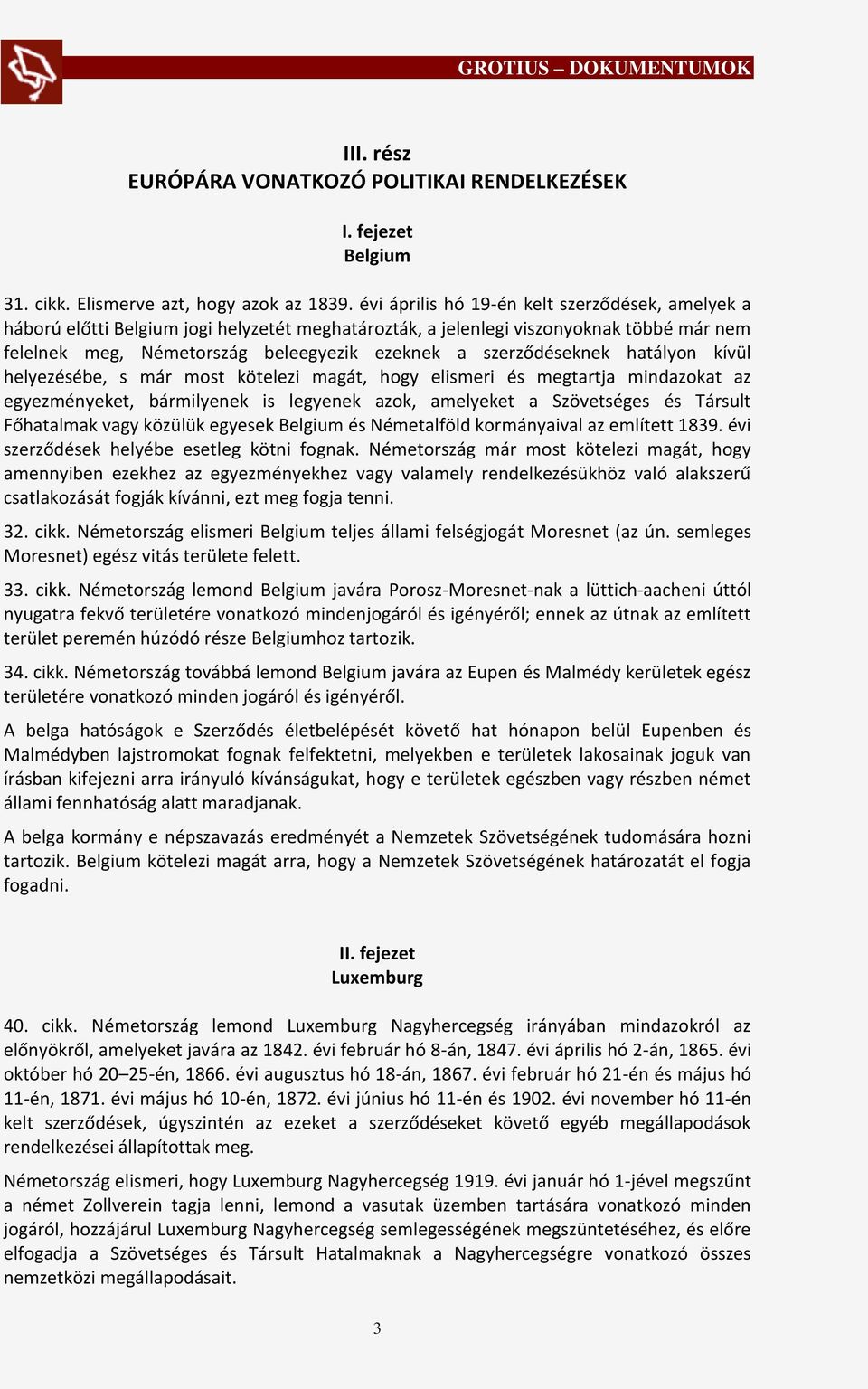 szerződéseknek hatályon kívül helyezésébe, s már most kötelezi magát, hogy elismeri és megtartja mindazokat az egyezményeket, bármilyenek is legyenek azok, amelyeket a Szövetséges és Társult