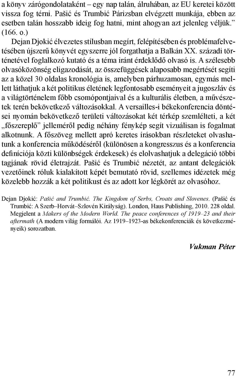 ) Dejan Djokić élvezetes stílusban megírt, felépítésében és problémafelvetésében újszerű könyvét egyszerre jól forgathatja a Balkán XX.