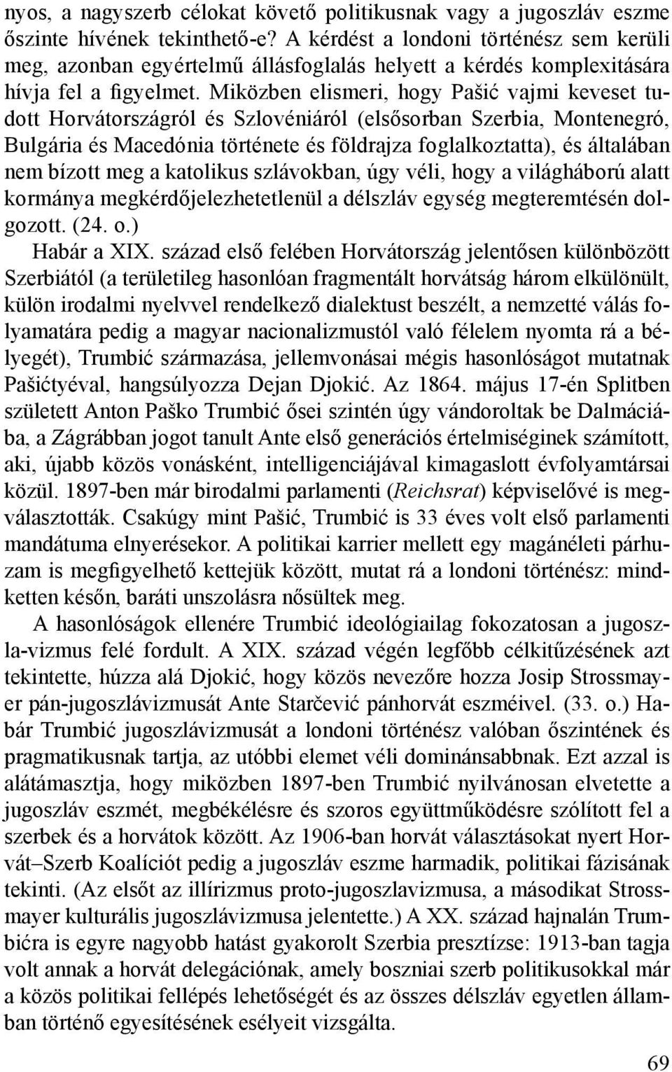 Miközben elismeri, hogy Pašić vajmi keveset tudott Horvátországról és Szlovéniáról (elsősorban Szerbia, Montenegró, Bulgária és Macedónia története és földrajza foglalkoztatta), és általában nem