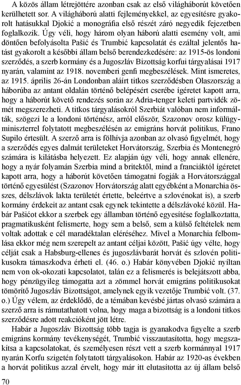 Úgy véli, hogy három olyan háború alatti esemény volt, ami döntően befolyásolta Pašić és Trumbić kapcsolatát és ezáltal jelentős hatást gyakorolt a későbbi állam belső berendezkedésére: az 1915-ös