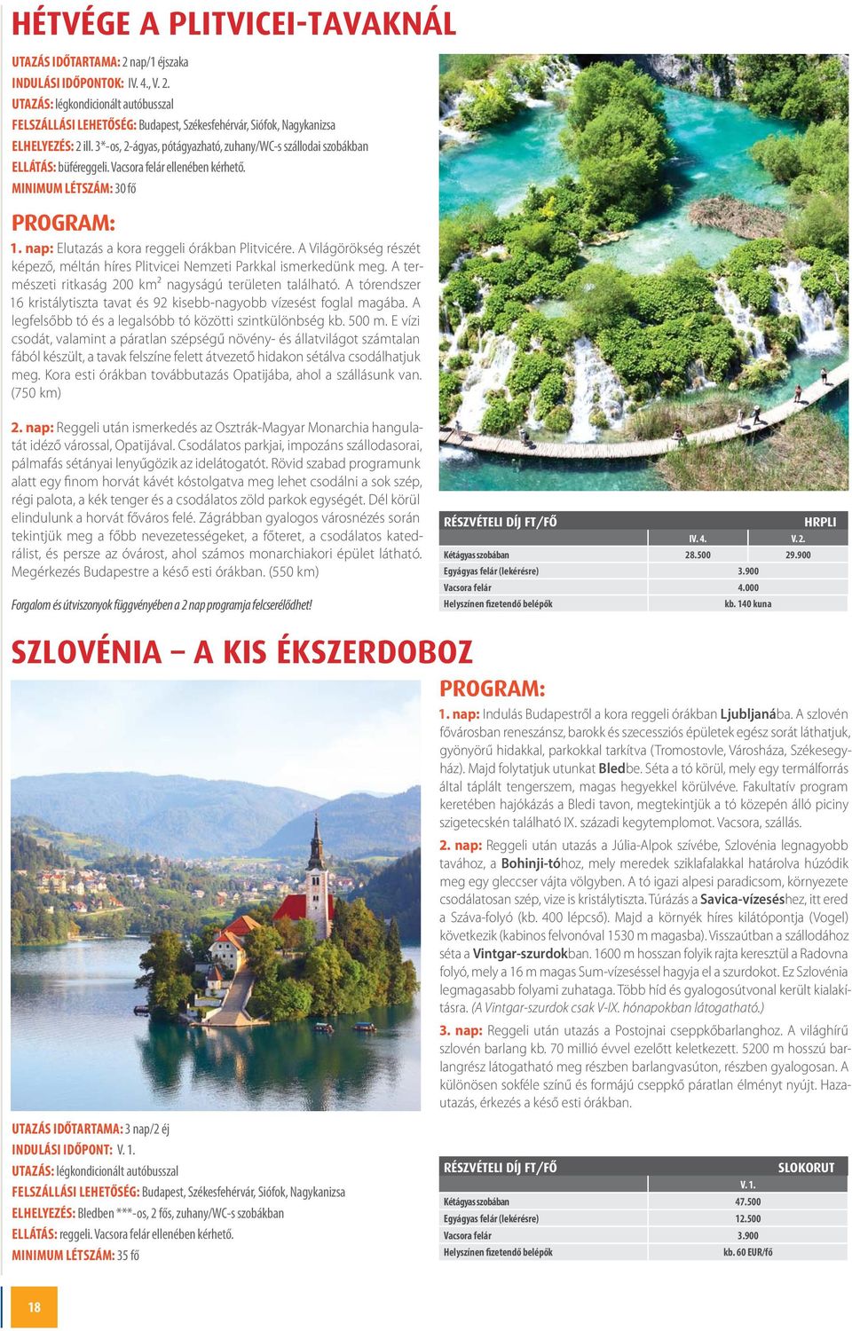 A Világörökség részét képező, méltán híres Plitvicei Nemzeti Parkkal ismerkedünk meg. A természeti ritkaság 200 km² nagyságú területen található.