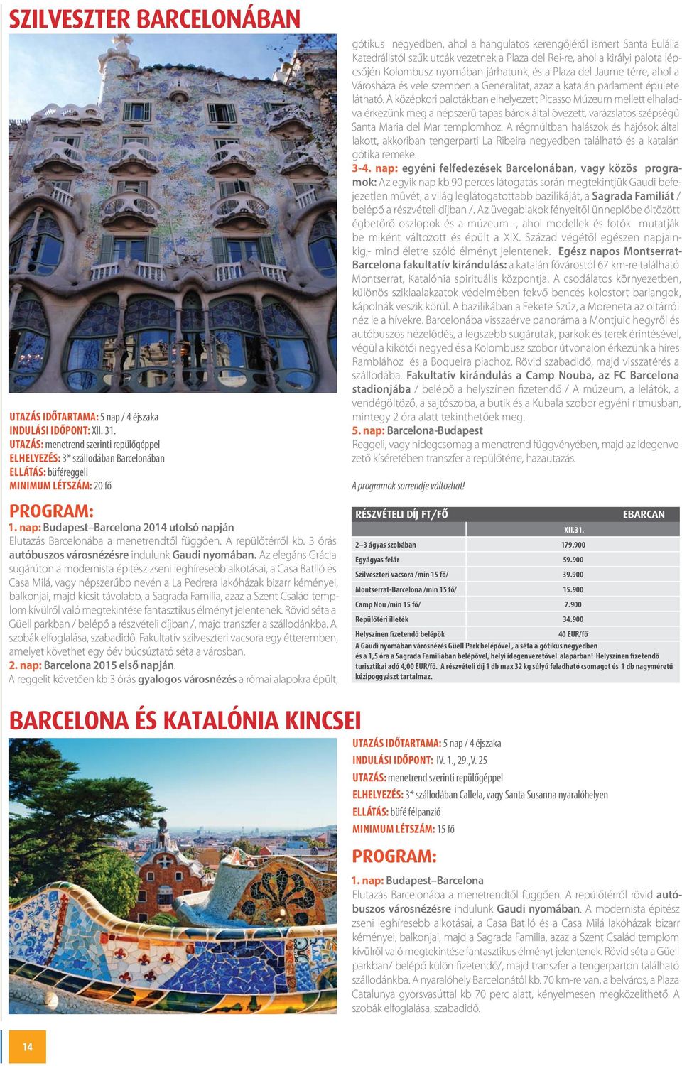 nap: Budapest Barcelona 2014 utolsó napján Elutazás Barcelonába a menetrendtől függően. A repülőtérről kb. 3 órás autóbuszos városnézésre indulunk Gaudi nyomában.