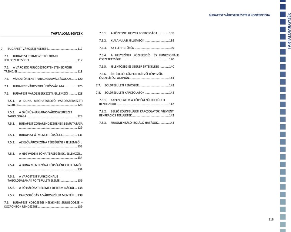 JELENTŐSÉG ÉS SZEREP ÉRTÉKELÉSE... 140 7.6.6. ÉRTÉKELÉS KÖZPONTKÉPZŐ TÉNYEZŐK ÖSSZESÍTÉSE ALAPJÁN... 141 7.4. BUDAPEST VÁROSEVOLÚCIÓS VÁZLATA... 125 7.7. ZÖLDFELÜLETI RENDSZER... 142 7.5. BUDAPEST I JELLEMZŐI.