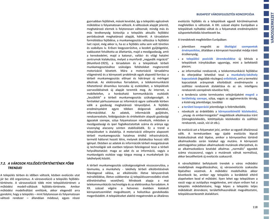 Amikor működési modellváltást említünk, akkor elegendő arra gondolni, hogy a település mint folytonosan és folyamatosan változó rendszer állandóan módosul, egyes részei gyorsabban fejlődnek, mások