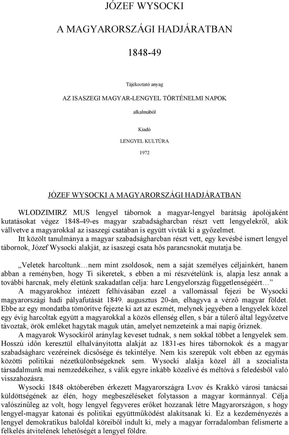 is együtt vívták ki a gyızelmet. Itt közölt tanulmánya a magyar szabadságharcban részt vett, egy kevésbé ismert lengyel tábornok, Józef Wysocki alakját, az isaszegi csata hıs parancsnokát mutatja be.