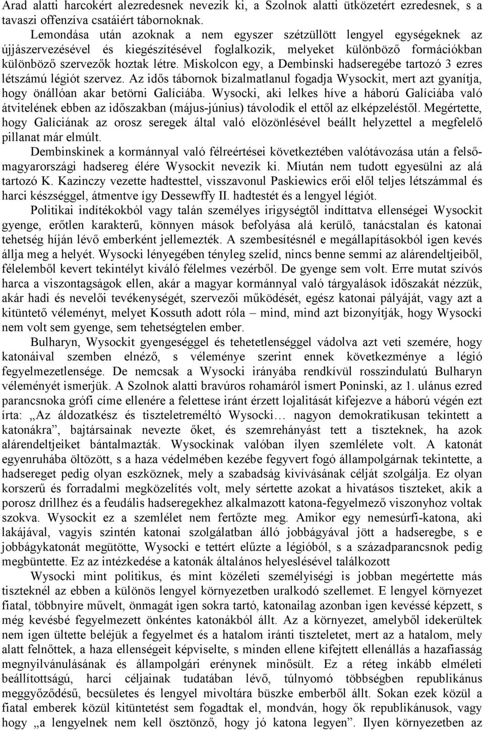 Miskolcon egy, a Dembinski hadseregébe tartozó 3 ezres létszámú légiót szervez. Az idıs tábornok bizalmatlanul fogadja Wysockit, mert azt gyanítja, hogy önállóan akar betörni Galíciába.