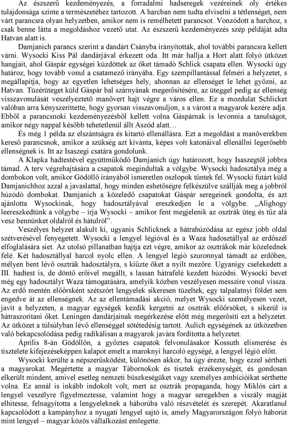 Az észszerő kezdeményezés szép példáját adta Hatvan alatt is. Damjanich parancs szerint a dandárt Csányba irányították, ahol további parancsra kellett várni. Wysocki Kiss Pál dandárjával érkezett oda.