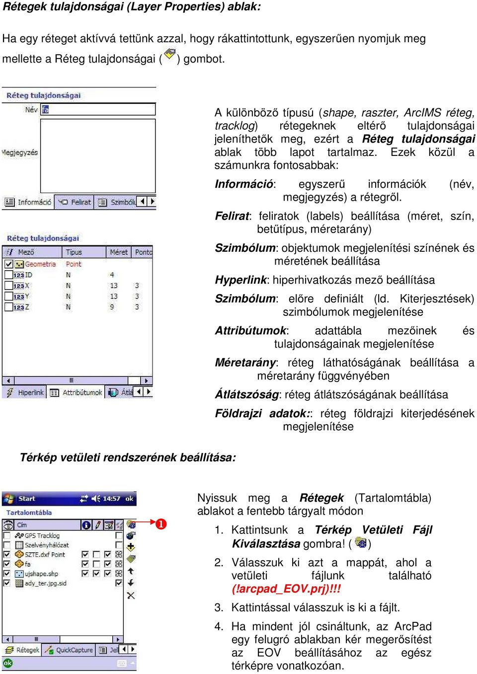 tartalmaz. Ezek közül a számunkra fontosabbak: Információ: egyszerű információk (név, megjegyzés) a rétegről.