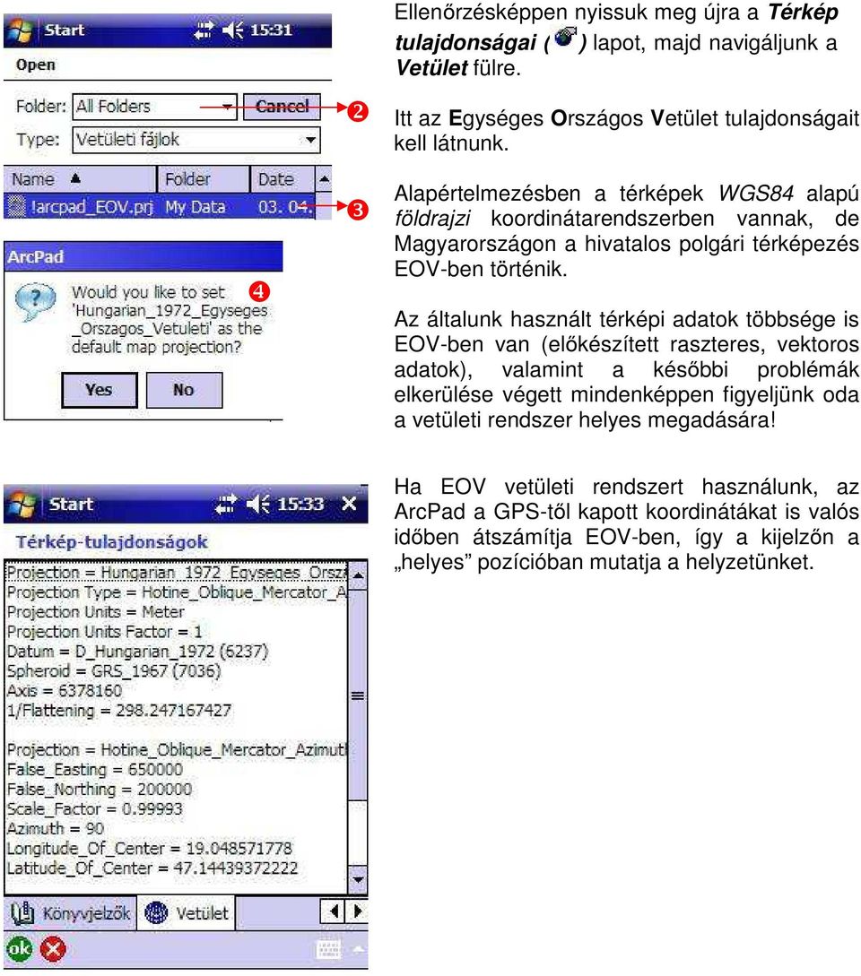 Az általunk használt térképi adatok többsége is EOV-ben van (előkészített raszteres, vektoros adatok), valamint a későbbi problémák elkerülése végett mindenképpen figyeljünk