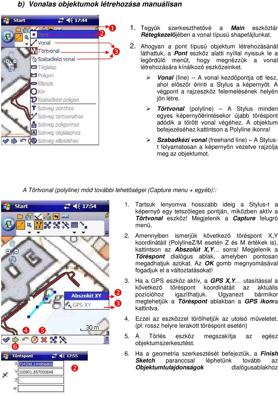 Vonal (line) A vonal kezdőpontja ott lesz, ahol először érinti a Stylus a képernyőt. A végpont a rajzeszköz felemelésének helyén jön létre.