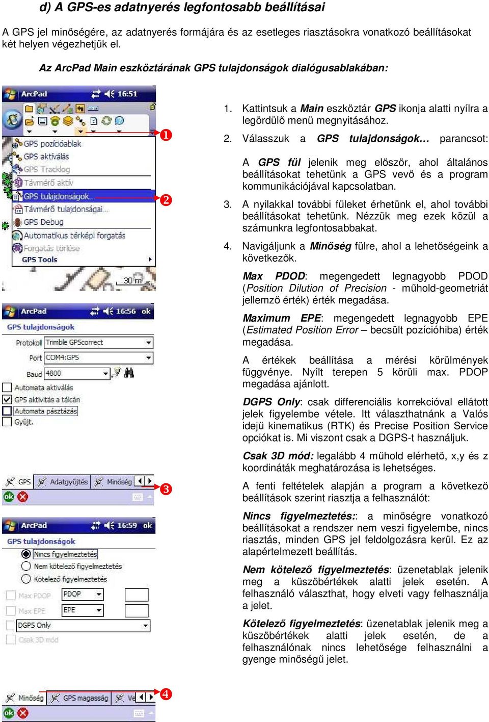 Válasszuk a GPS tulajdonságok parancsot: A GPS fül jelenik meg először, ahol általános beállításokat tehetünk a GPS vevő és a program kommunikációjával kapcsolatban. 3.