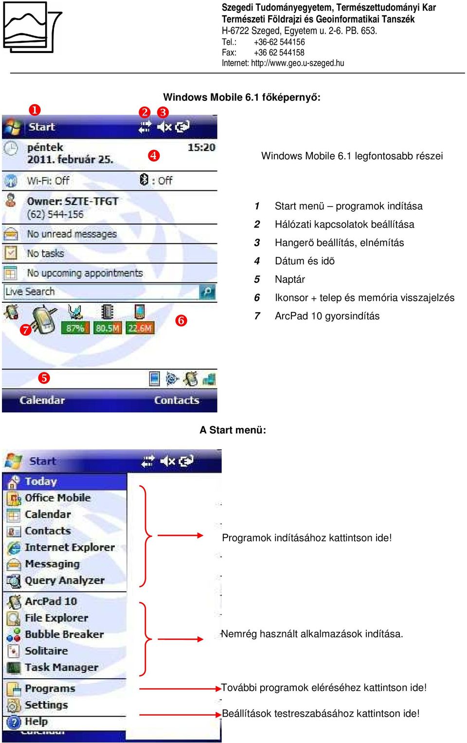 1 legfontosabb részei ❼ ❻ 1 Start menü programok indítása 2 Hálózati kapcsolatok beállítása 3 Hangerő beállítás, elnémítás 4 Dátum és idő 5 Naptár 6 Ikonsor +