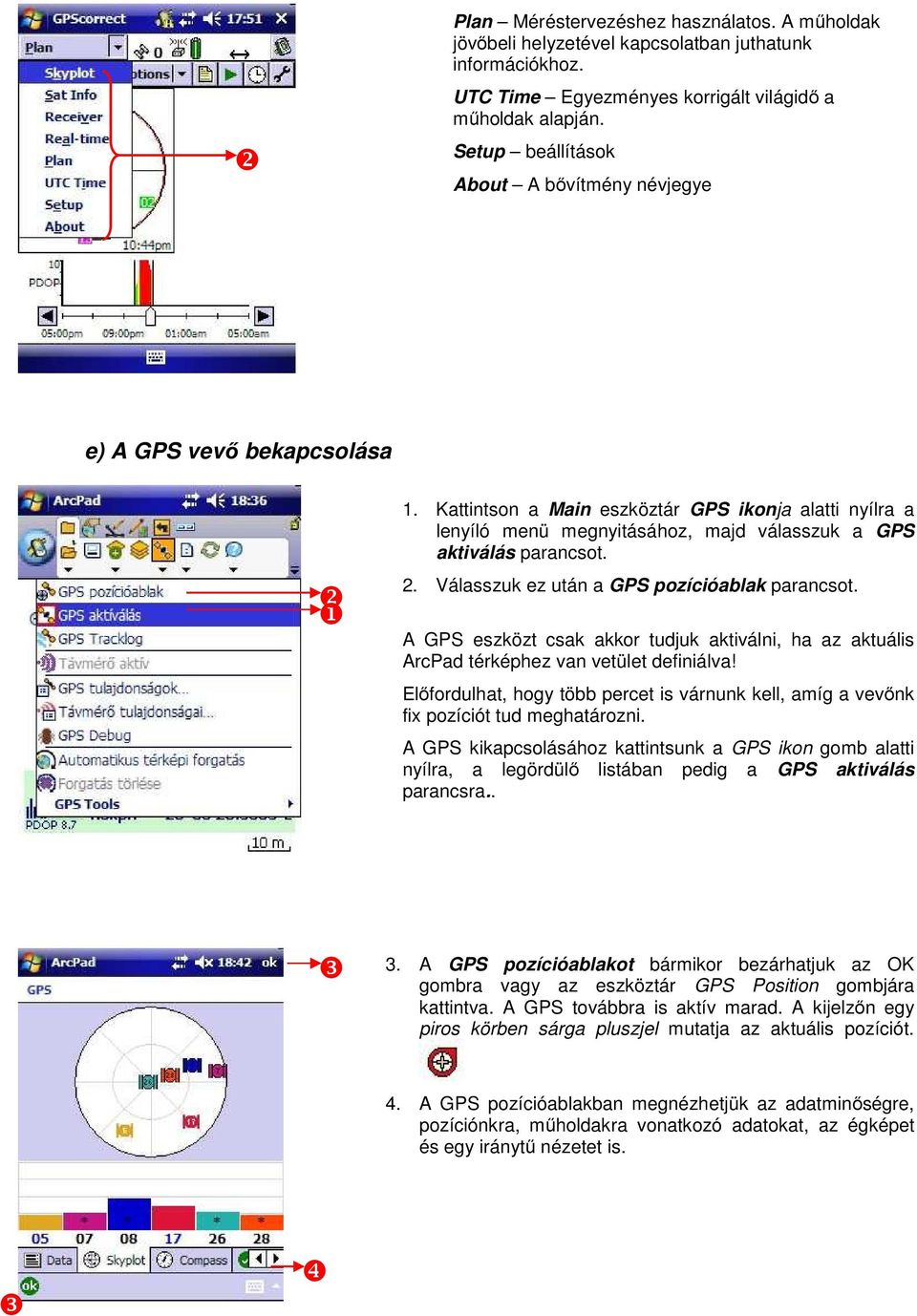 2. Válasszuk ez után a GPS pozícióablak parancsot. A GPS eszközt csak akkor tudjuk aktiválni, ha az aktuális ArcPad térképhez van vetület definiálva!