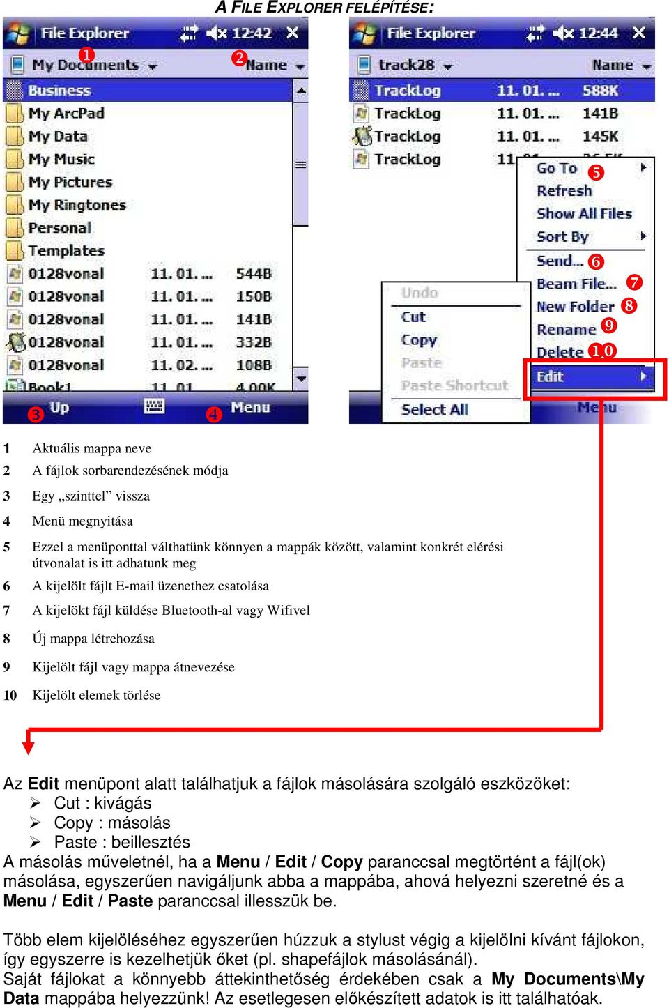 mappa átnevezése 10 Kijelölt elemek törlése Az Edit menüpont alatt találhatjuk a fájlok másolására szolgáló eszközöket: Cut : kivágás Copy : másolás Paste : beillesztés A másolás műveletnél, ha a