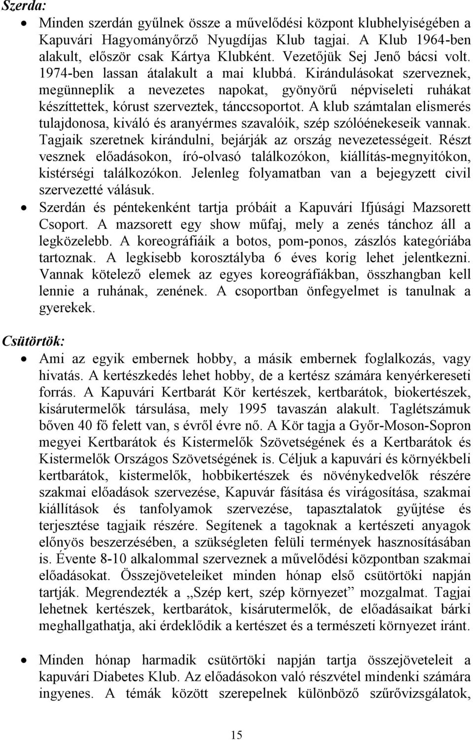 Kirándulásokat szerveznek, megünneplik a nevezetes napokat, gyönyörű népviseleti ruhákat készíttettek, kórust szerveztek, tánccsoportot.