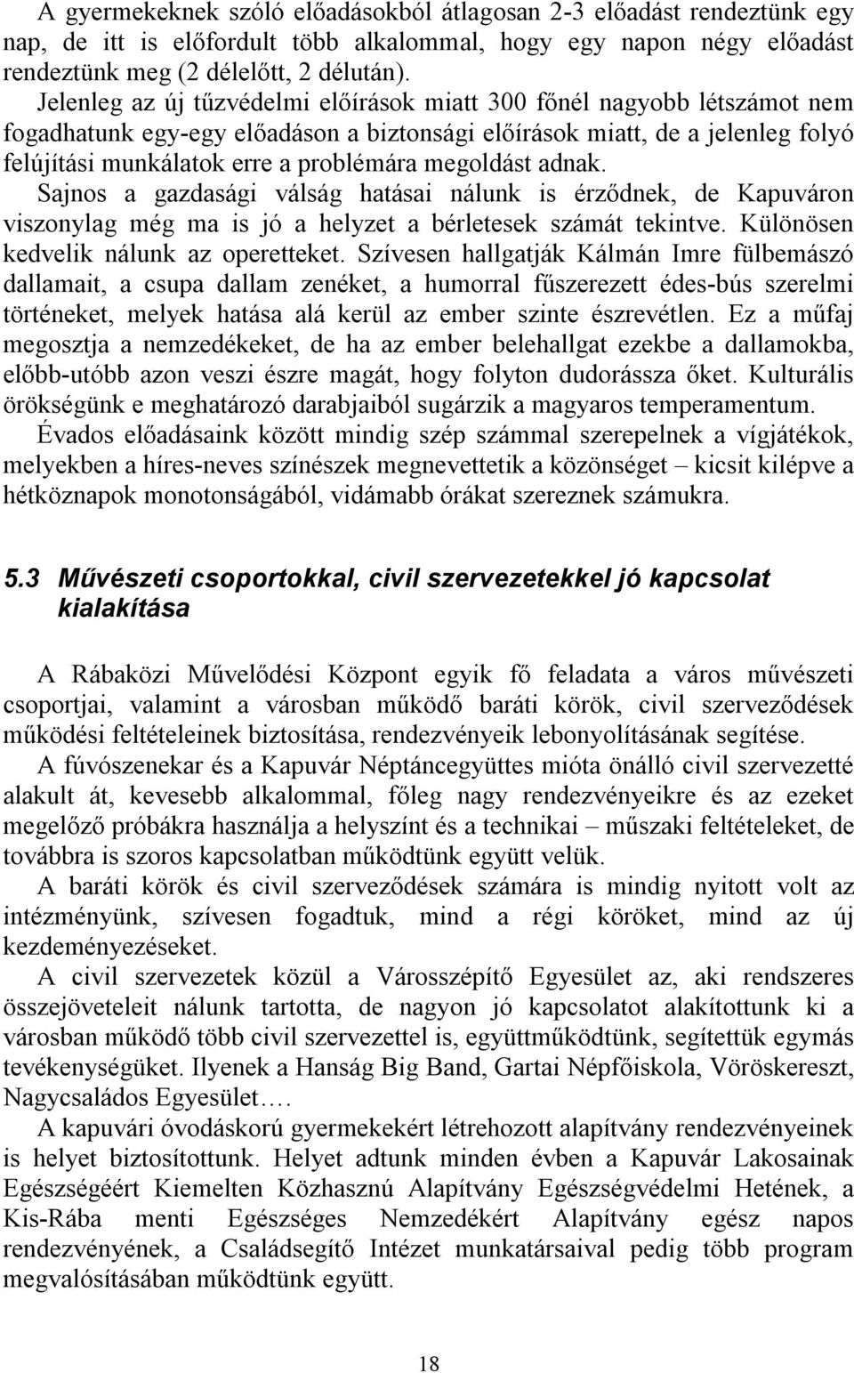 megoldást adnak. Sajnos a gazdasági válság hatásai nálunk is érződnek, de Kapuváron viszonylag még ma is jó a helyzet a bérletesek számát tekintve. Különösen kedvelik nálunk az operetteket.