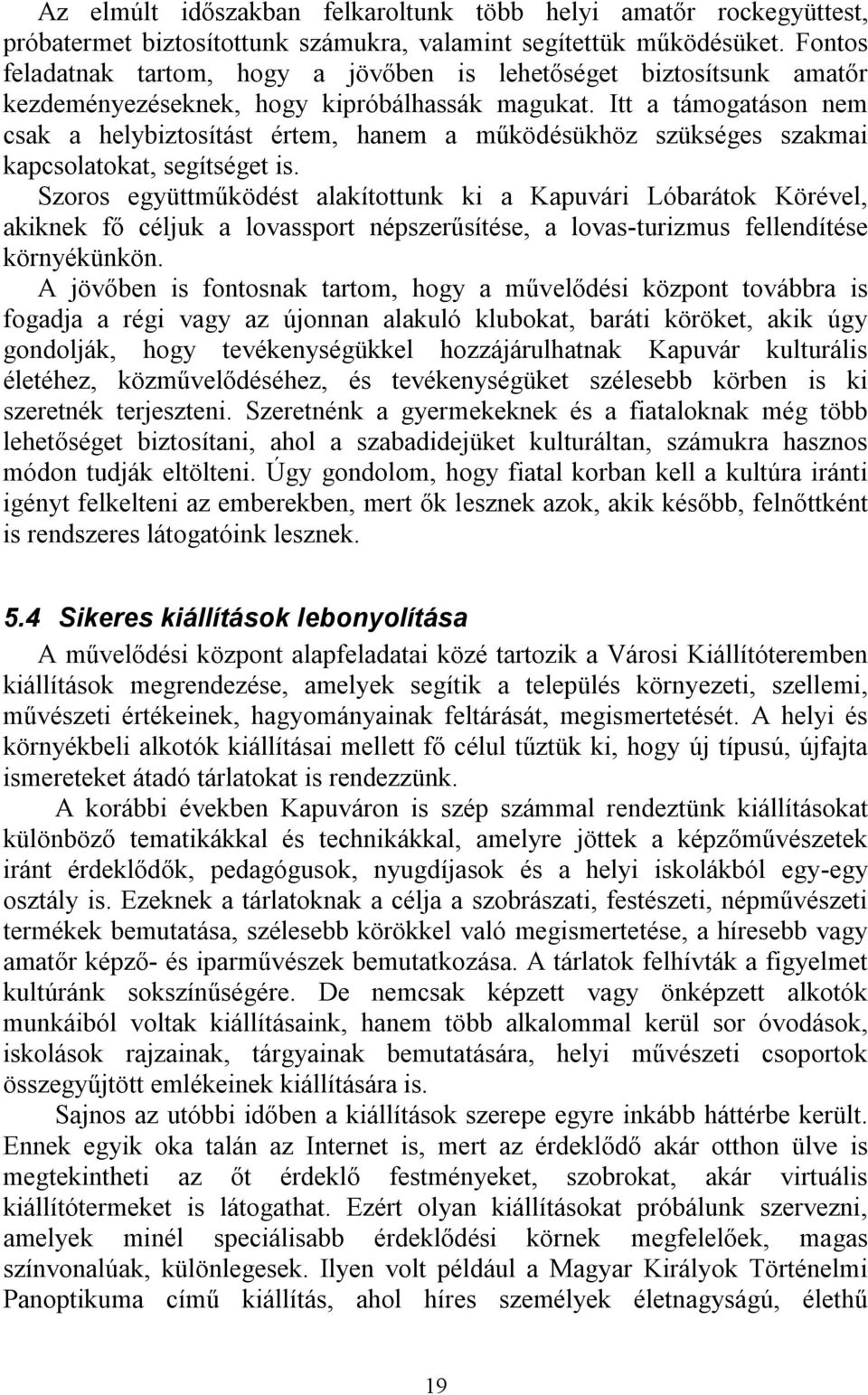 Itt a támogatáson nem csak a helybiztosítást értem, hanem a működésükhöz szükséges szakmai kapcsolatokat, segítséget is.