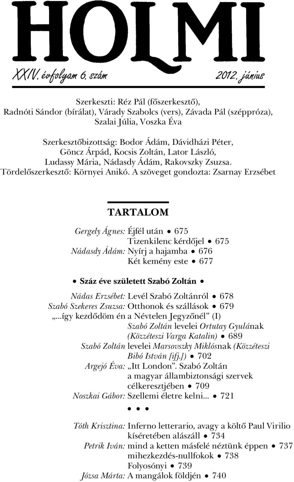 A szöveget gondozta: Zsarnay Erzsébet TARTALOM Gergely Ágnes: Éjfél után 675 Tizenkilenc kérdôjel 675 Nádasdy Ádám: Nyírj a hajamba 676 Két kemény este 677 Száz éve született Szabó Zoltán Nádas