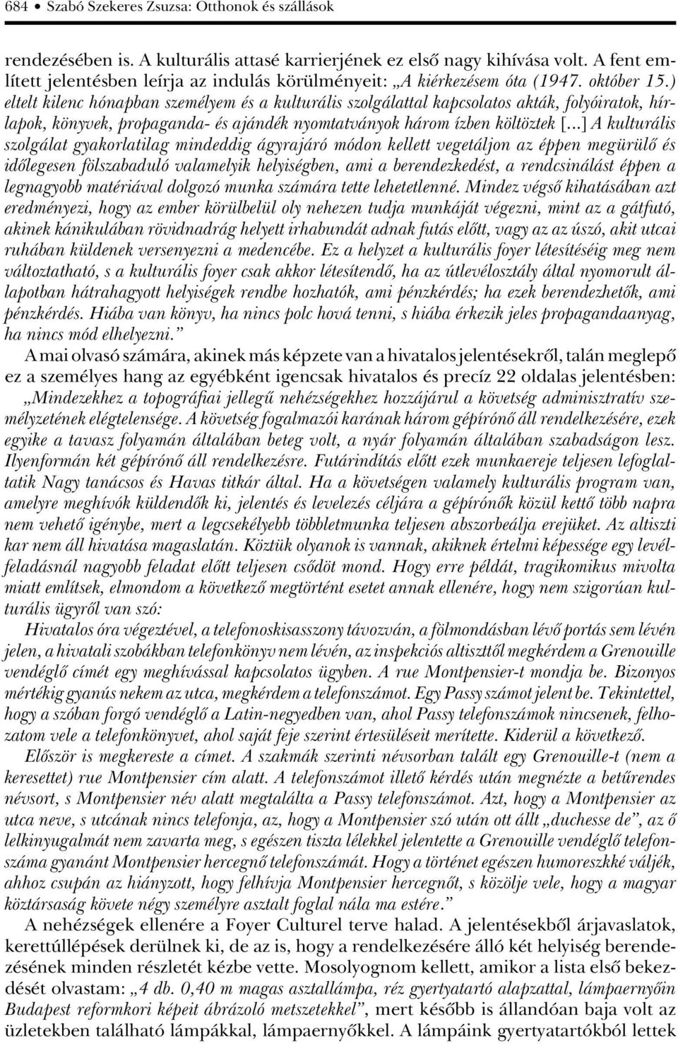 ) eltelt kilenc hónapban személyem és a kulturális szolgálattal kapcsolatos akták, folyóiratok, hírlapok, könyvek, propaganda- és ajándék nyomtatványok három ízben költöztek [.