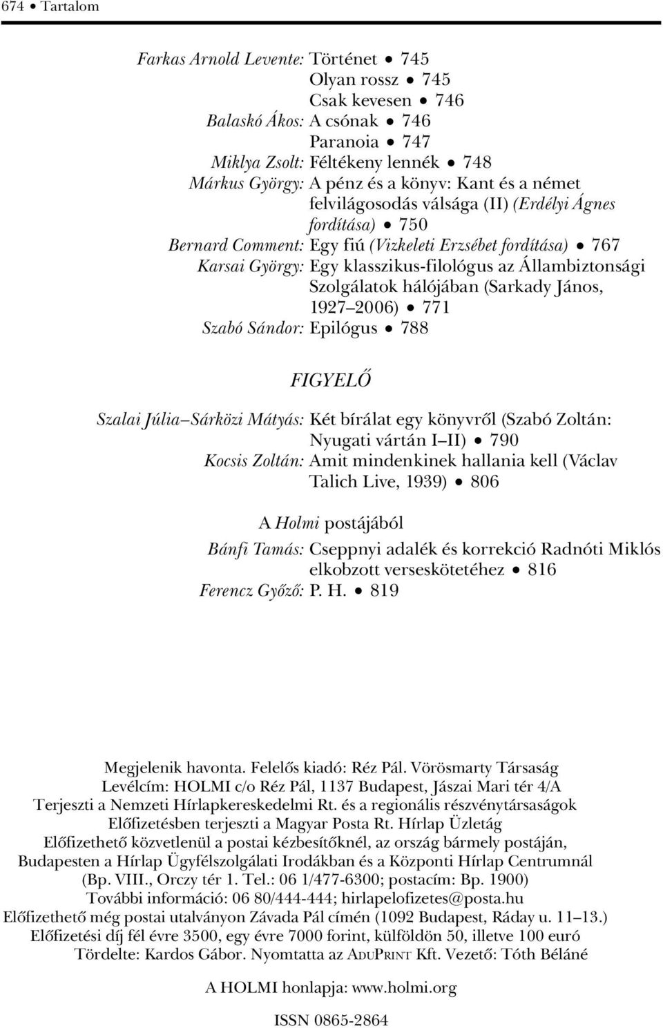 hálójában (Sarkady János, 1927 2006) 771 Szabó Sándor: Epilógus 788 FIGYELÔ Szalai Júlia Sárközi Mátyás: Két bírálat egy könyvrôl (Szabó Zoltán: Nyugati vártán I II) 790 Kocsis Zoltán: Amit