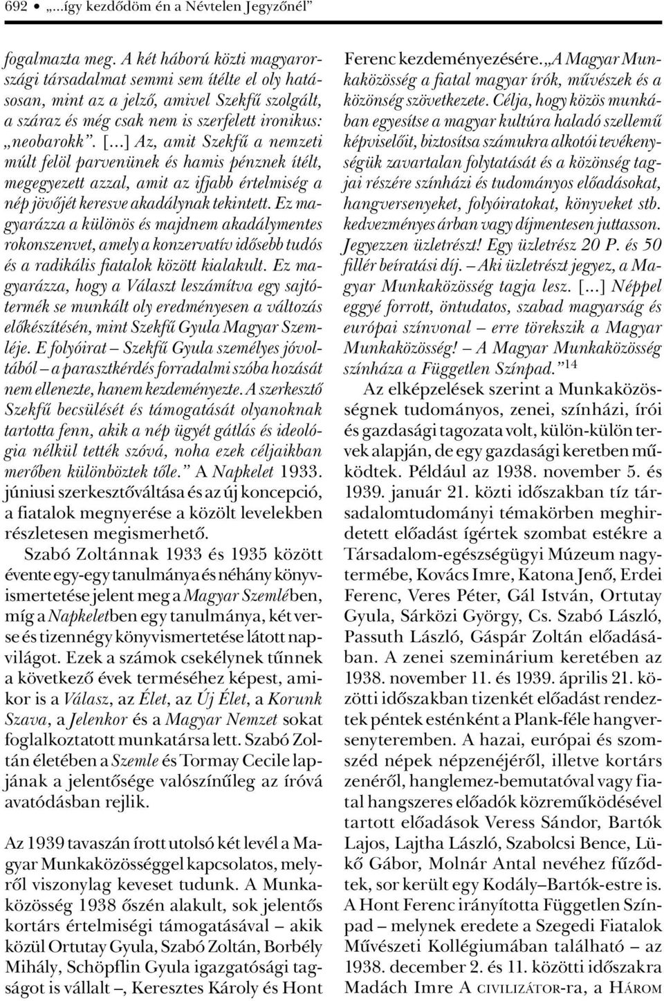 ..] Az, amit Szekfû a nemzeti múlt felöl parvenünek és hamis pénznek ítélt, megegyezett azzal, amit az ifjabb értelmiség a nép jövôjét keresve akadálynak tekintett.