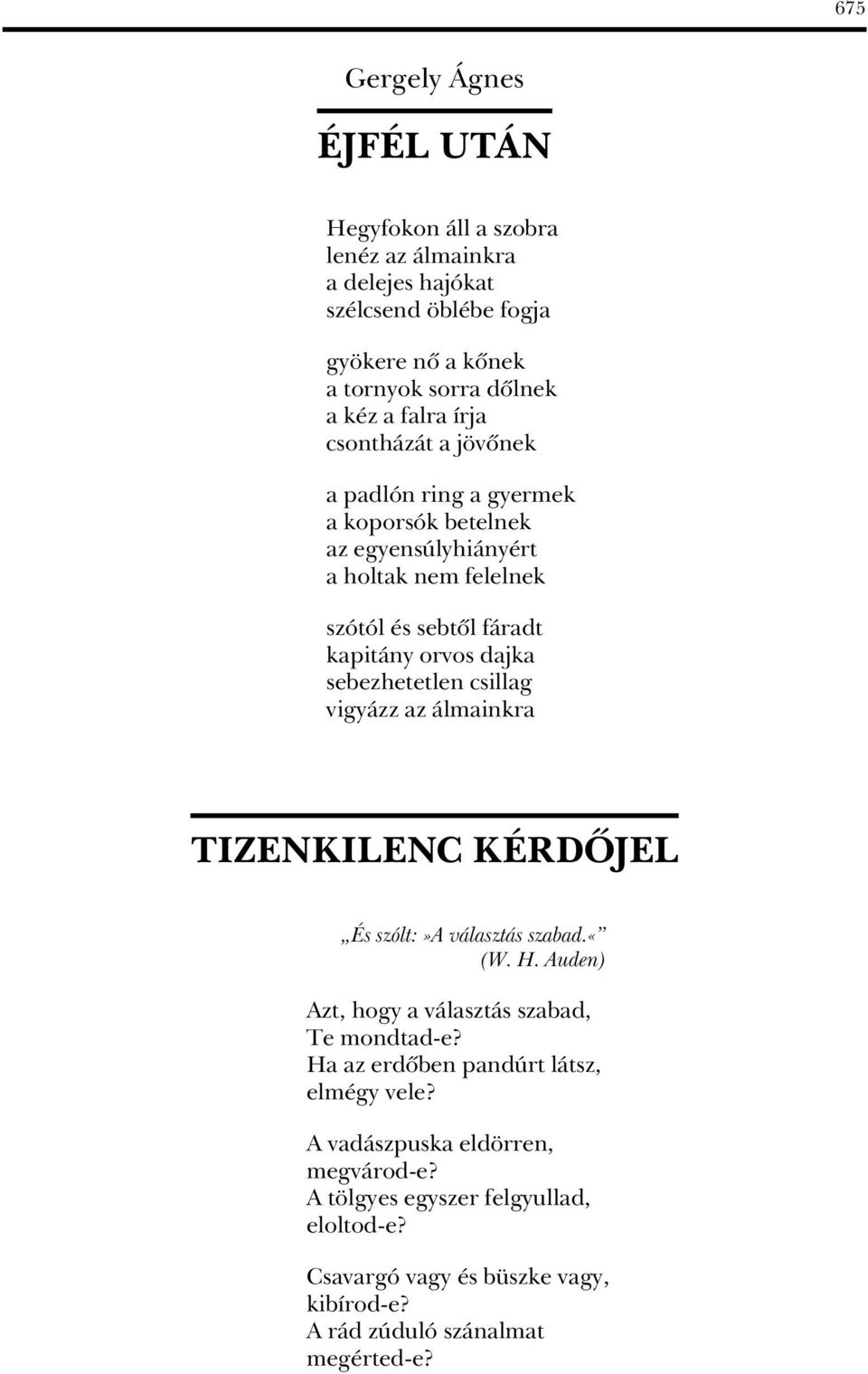 sebezhetetlen csillag vigyázz az álmainkra TIZENKILENC KÉRDÔJEL És szólt:»a választás szabad.«(w. H. Auden) Azt, hogy a választás szabad, Te mondtad-e?