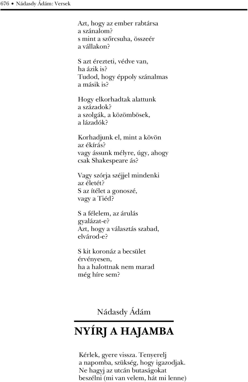 Vagy szórja széjjel mindenki az életét? S az ítélet a gonoszé, vagy a Tiéd? S a félelem, az árulás gyalázat-e? Azt, hogy a választás szabad, elvárod-e?