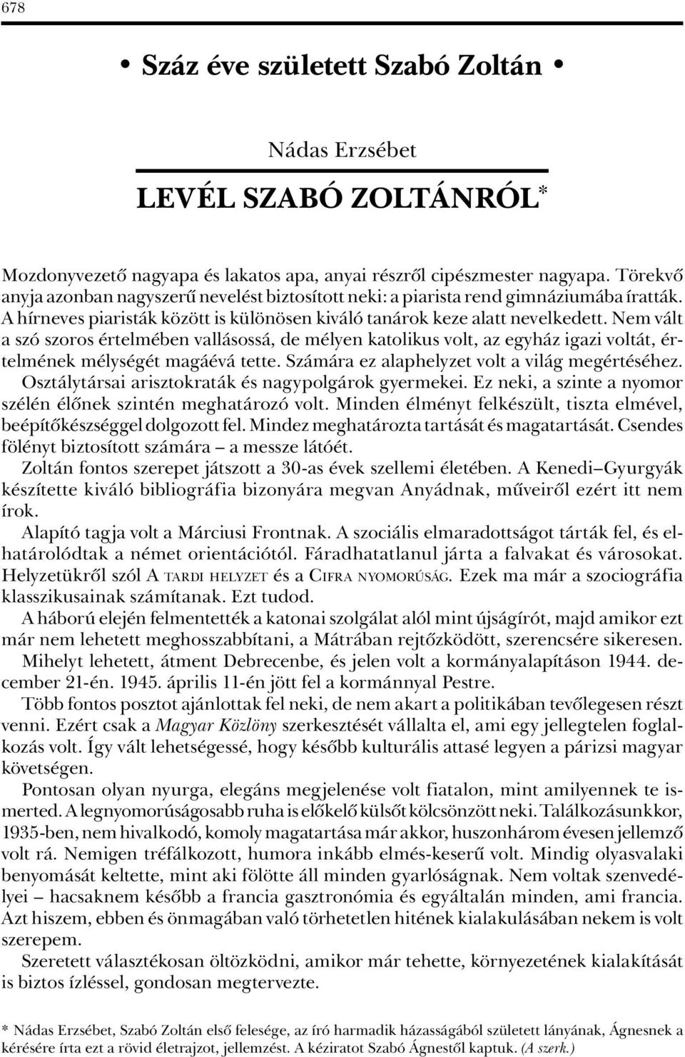 Nem vált a szó szoros értelmében vallásossá, de mélyen katolikus volt, az egyház igazi voltát, értelmének mélységét magáévá tette. Számára ez alaphelyzet volt a világ megértéséhez.