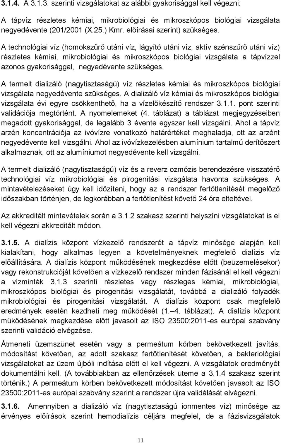 A technológiai víz (homokszűrő utáni víz, lágyító utáni víz, aktív szénszűrő utáni víz) részletes kémiai, mikrobiológiai és mikroszkópos biológiai vizsgálata a tápvízzel azonos gyakorisággal,