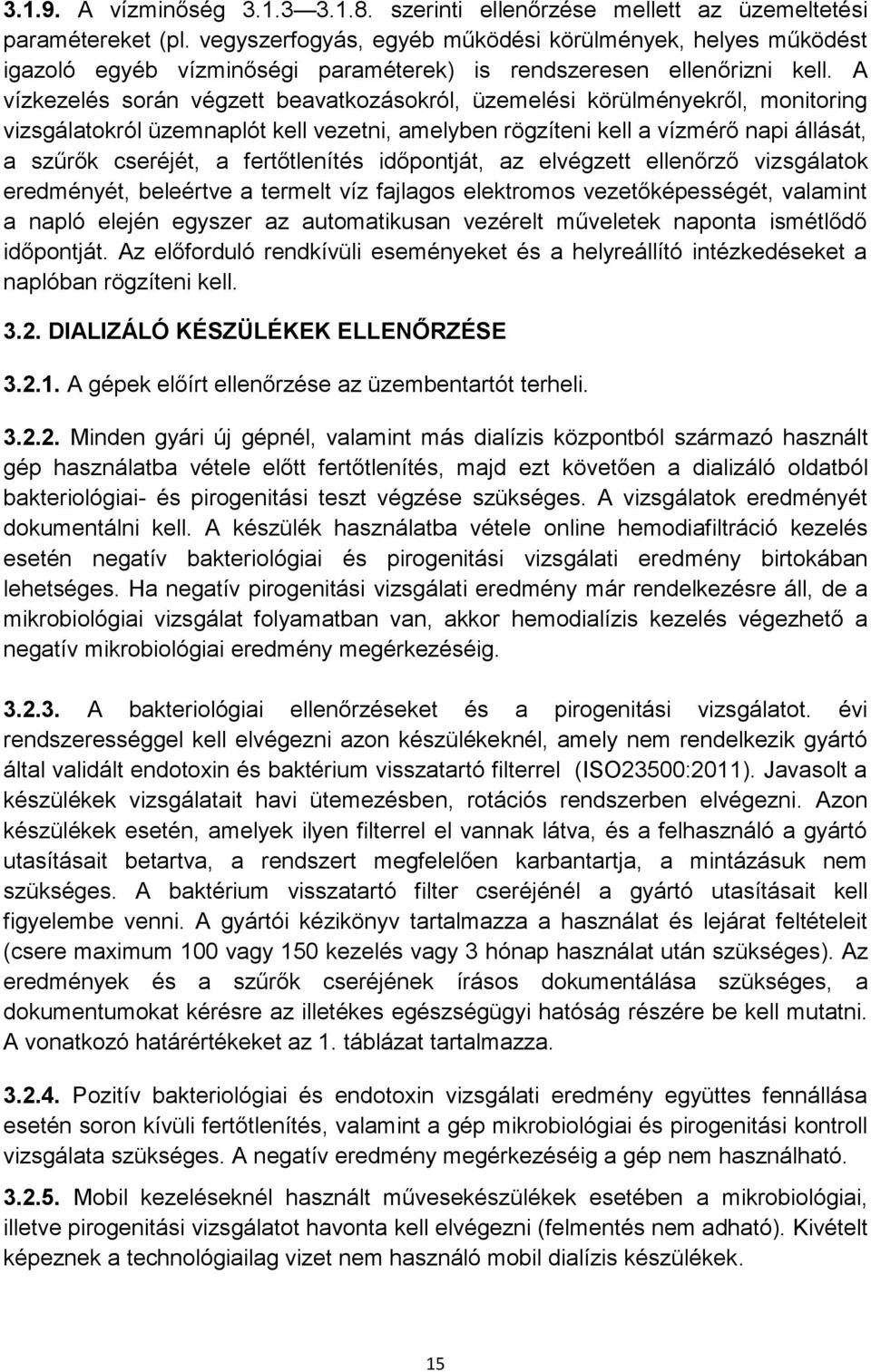 A vízkezelés során végzett beavatkozásokról, üzemelési körülményekről, monitoring vizsgálatokról üzemnaplót kell vezetni, amelyben rögzíteni kell a vízmérő napi állását, a szűrők cseréjét, a