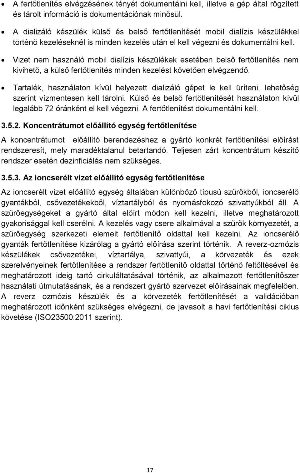 Vizet nem használó mobil dialízis készülékek esetében belső fertőtlenítés nem kivihető, a külső fertőtlenítés minden kezelést követően elvégzendő.