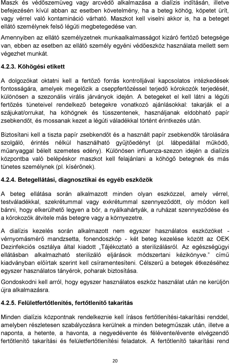 Amennyiben az ellátó személyzetnek munkaalkalmasságot kizáró fertőző betegsége van, ebben az esetben az ellátó személy egyéni védőeszköz használata mellett sem végezhet munkát. 4.2.3.