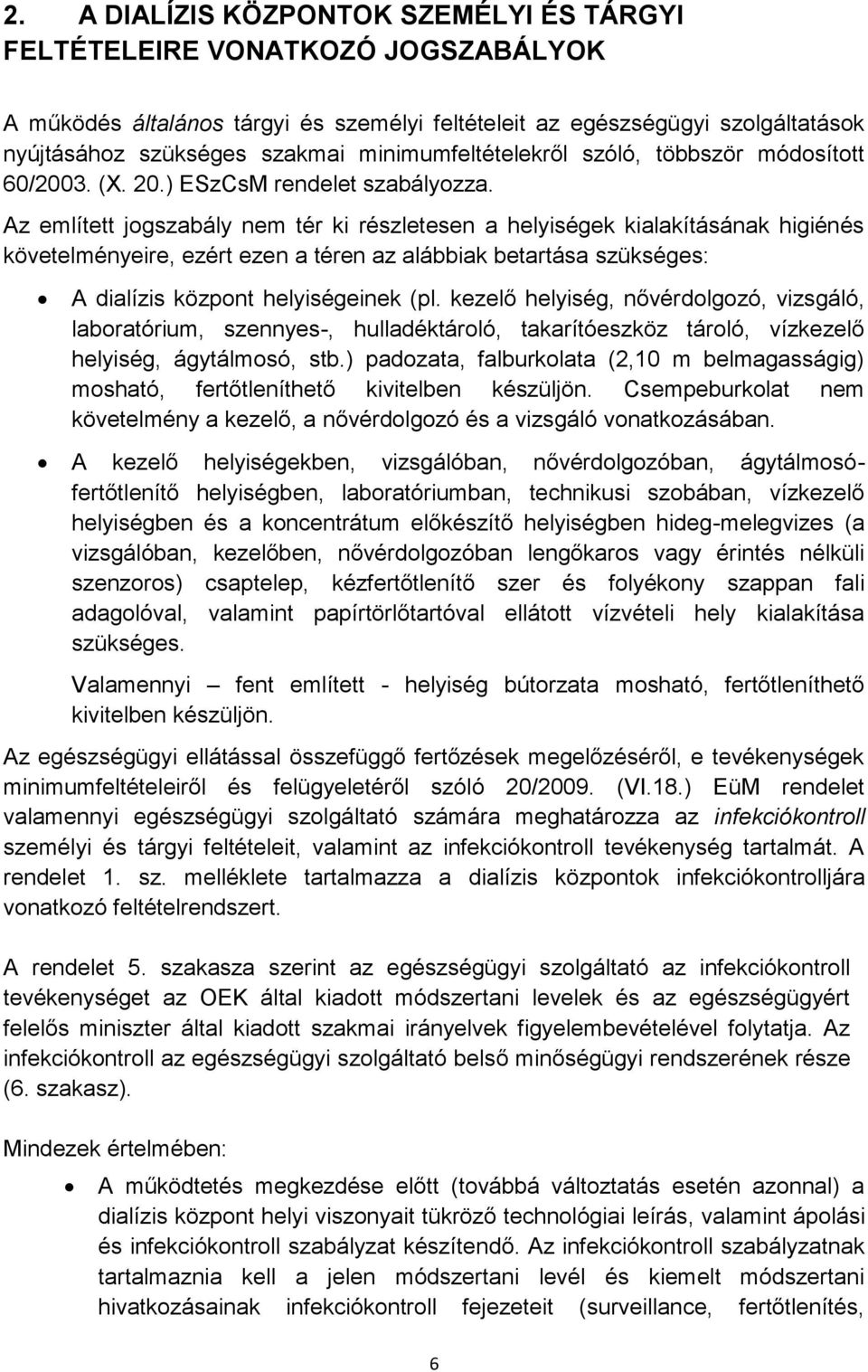 Az említett jogszabály nem tér ki részletesen a helyiségek kialakításának higiénés követelményeire, ezért ezen a téren az alábbiak betartása szükséges: A dialízis központ helyiségeinek (pl.