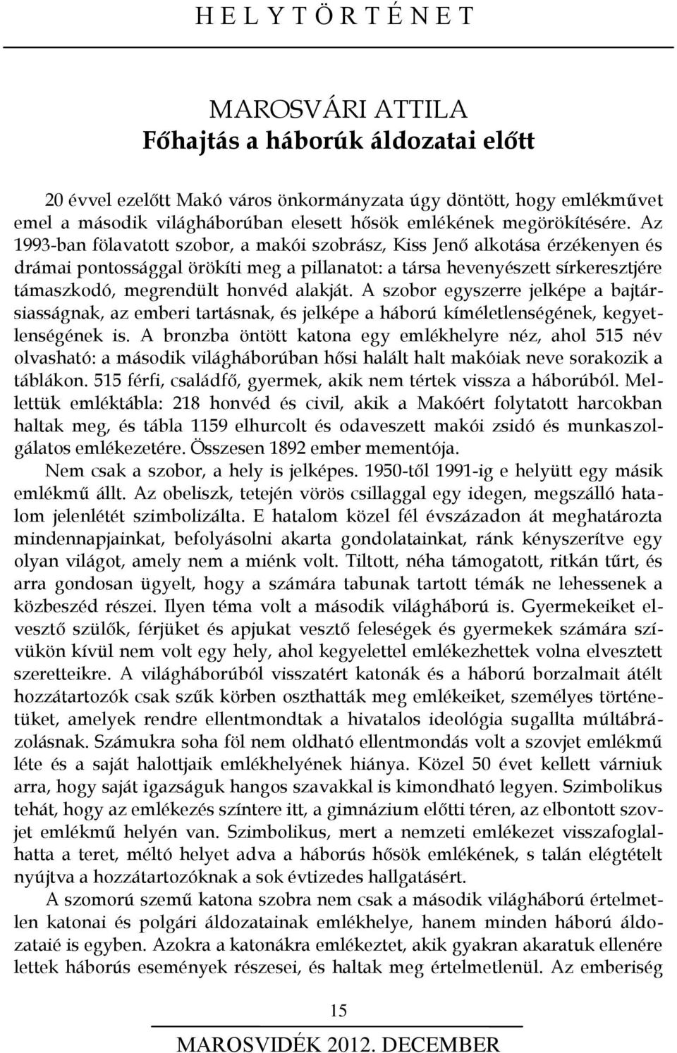 Az 1993-ban fölavatott szobor, a makói szobrász, Kiss Jenő alkotása érzékenyen és drámai pontossággal örökíti meg a pillanatot: a társa hevenyészett sírkeresztjére támaszkodó, megrendült honvéd