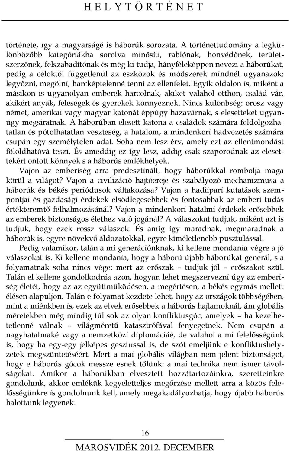 függetlenül az eszközök és módszerek mindnél ugyanazok: legyőzni, megölni, harcképtelenné tenni az ellenfelet.