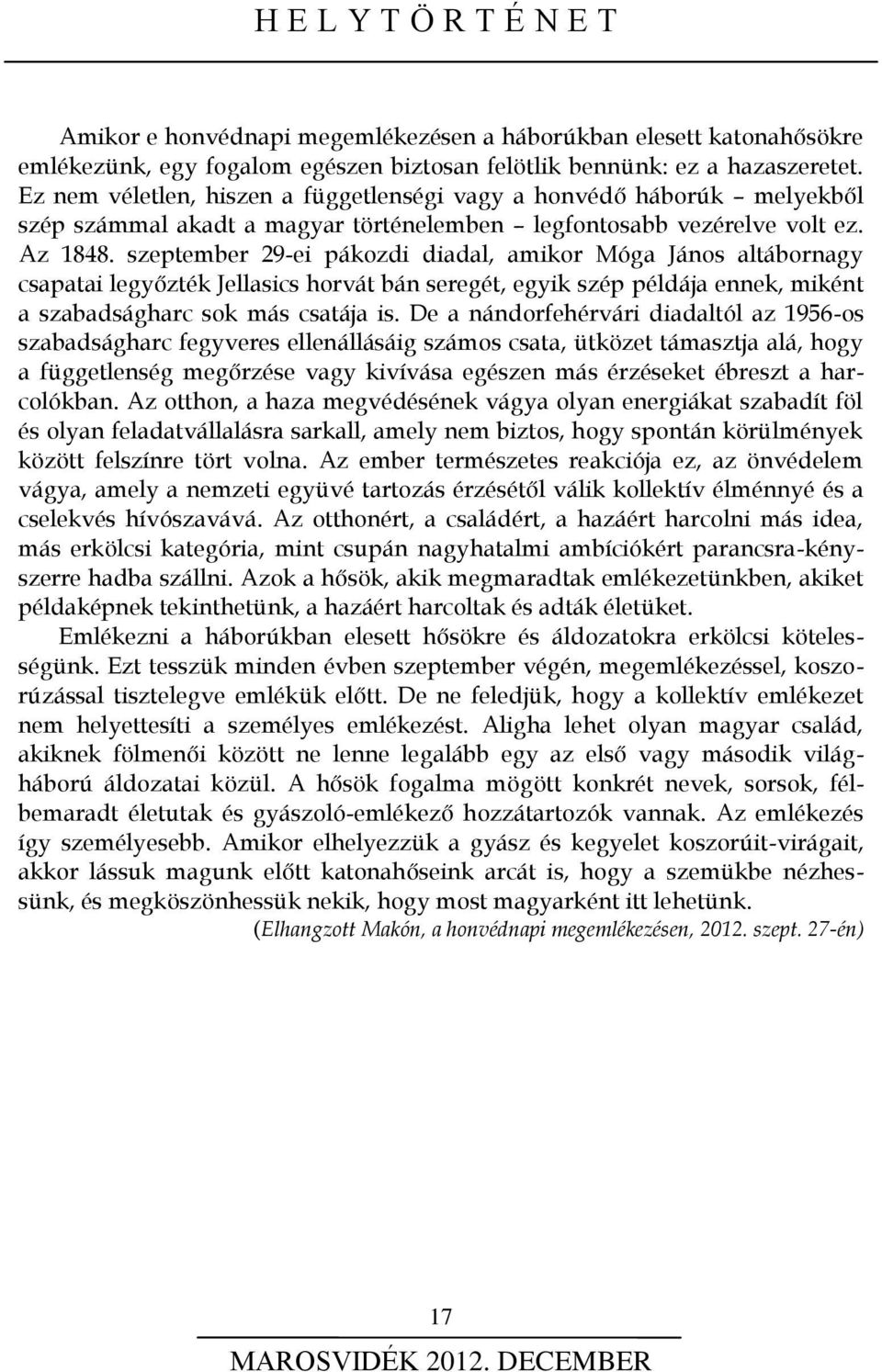 szeptember 29-ei pákozdi diadal, amikor Móga János altábornagy csapatai legyőzték Jellasics horvát bán seregét, egyik szép példája ennek, miként a szabadságharc sok más csatája is.