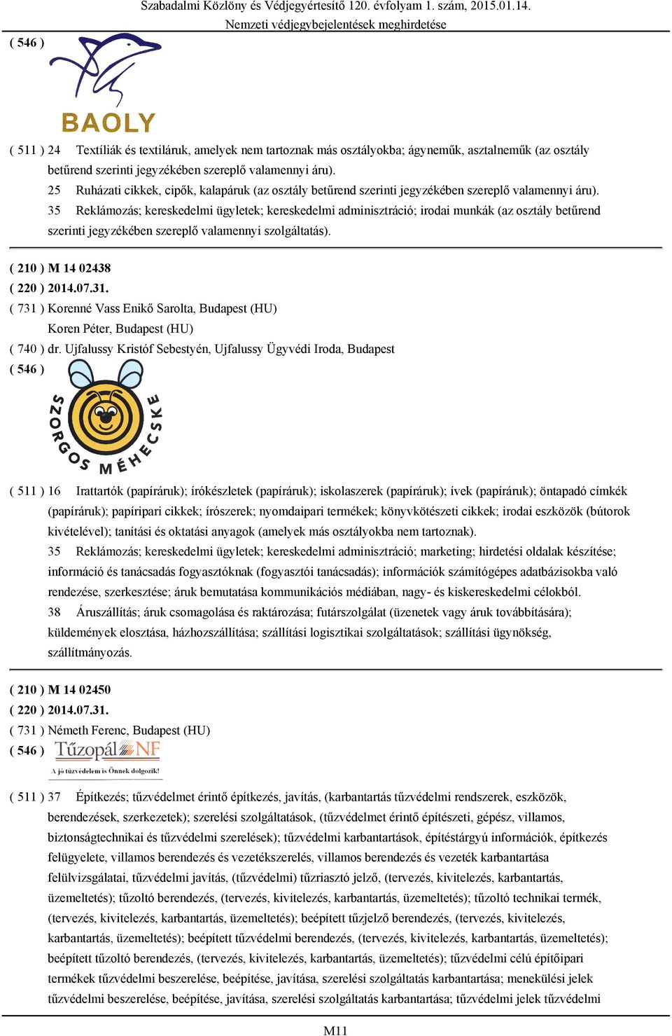 25 Ruházati cikkek, cipők, kalapáruk (az osztály betűrend szerinti jegyzékében szereplő valamennyi áru). ( 210 ) M 14 02438 ( 220 ) 2014.07.31.