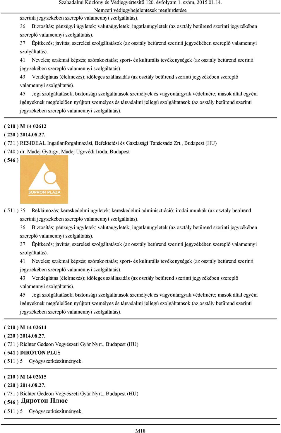 41 Nevelés; szakmai képzés; szórakoztatás; sport- és kulturális tevékenységek (az osztály betűrend szerinti 43 Vendéglátás (élelmezés); időleges szállásadás (az osztály betűrend szerinti jegyzékében