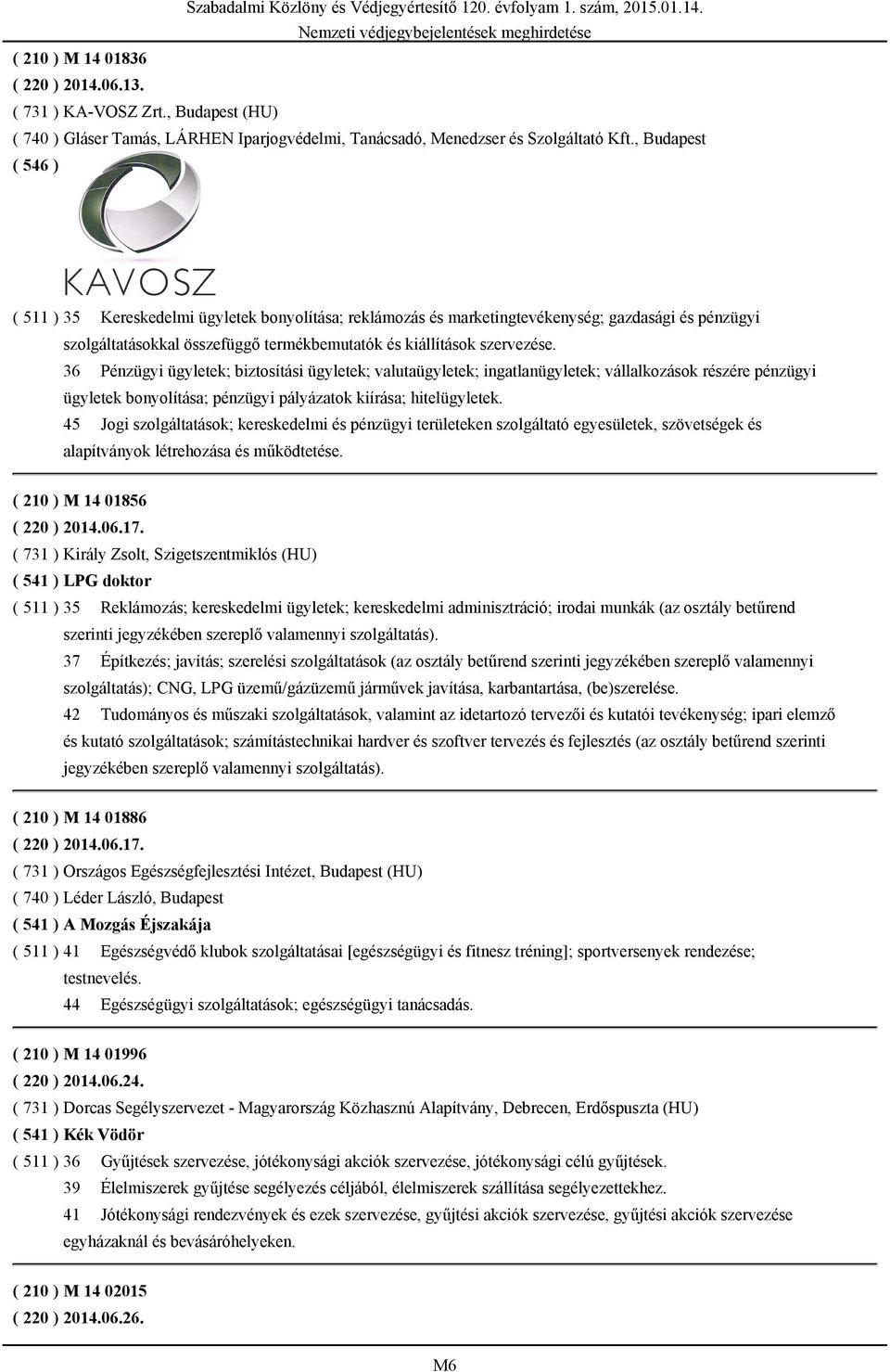 36 Pénzügyi ügyletek; biztosítási ügyletek; valutaügyletek; ingatlanügyletek; vállalkozások részére pénzügyi ügyletek bonyolítása; pénzügyi pályázatok kiírása; hitelügyletek.