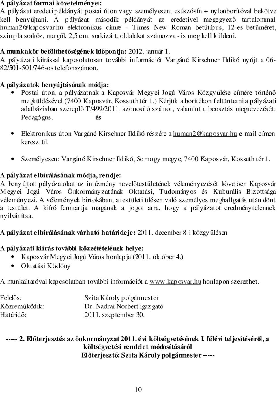 hu elektronikus címre - Times New Roman betűtípus, 12-es betűméret, szimpla sorköz, margók 2,5 cm, sorkizárt, oldalakat számozva - is meg kell küldeni. A munkakör betölthetőségének időpontja: 2012.